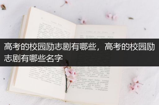 高考的校园励志剧有哪些，高考的校园励志剧有哪些名字