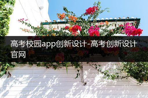 高考校园app创新设计-高考创新设计官网