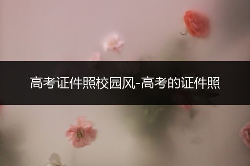 高考证件照校园风-高考的证件照