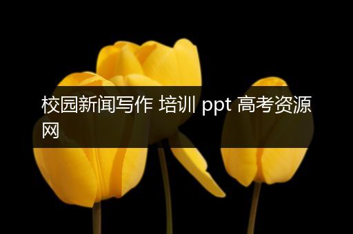 校园新闻写作 培训 ppt 高考资源网