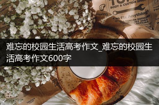 难忘的校园生活高考作文_难忘的校园生活高考作文600字