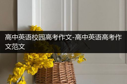 高中英语校园高考作文-高中英语高考作文范文