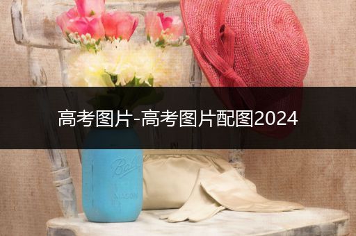 高考图片-高考图片配图2024